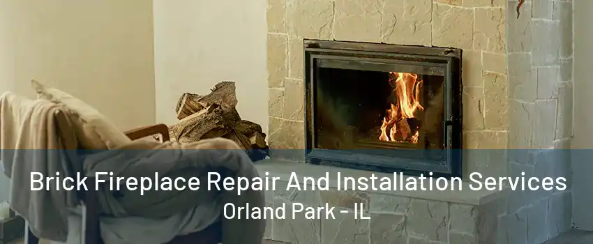 Brick Fireplace Repair And Installation Services Orland Park - IL