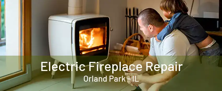 Electric Fireplace Repair Orland Park - IL