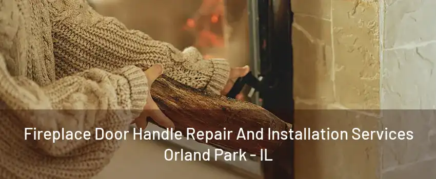 Fireplace Door Handle Repair And Installation Services Orland Park - IL