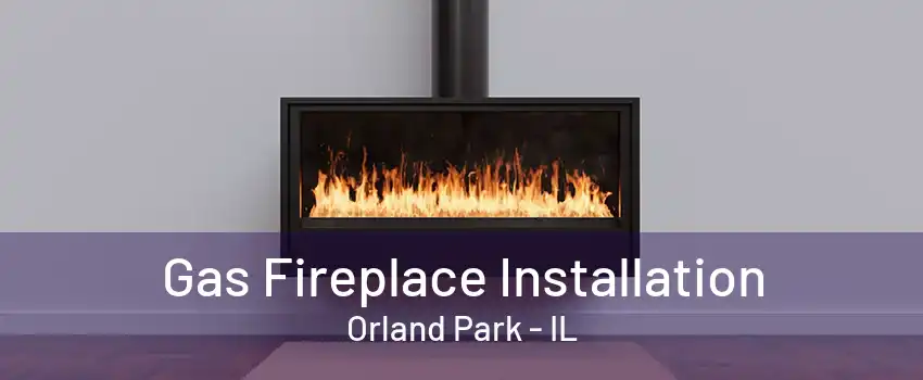 Gas Fireplace Installation Orland Park - IL