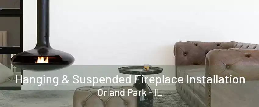 Hanging & Suspended Fireplace Installation Orland Park - IL