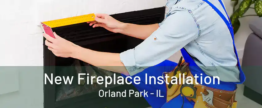 New Fireplace Installation Orland Park - IL