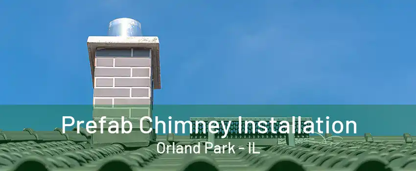 Prefab Chimney Installation Orland Park - IL