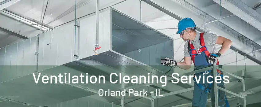 Ventilation Cleaning Services Orland Park - IL