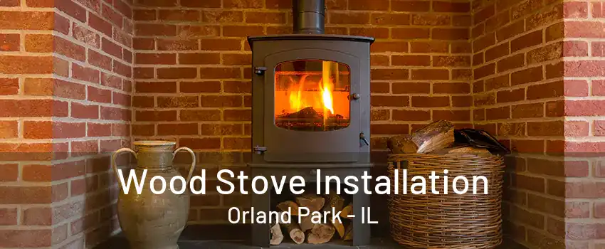 Wood Stove Installation Orland Park - IL